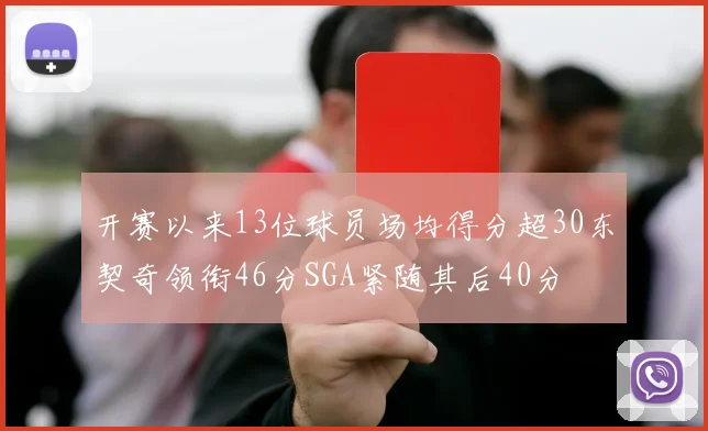 开赛以来13位球员场均得分超30东契奇领衔46分SGA紧随其后40分