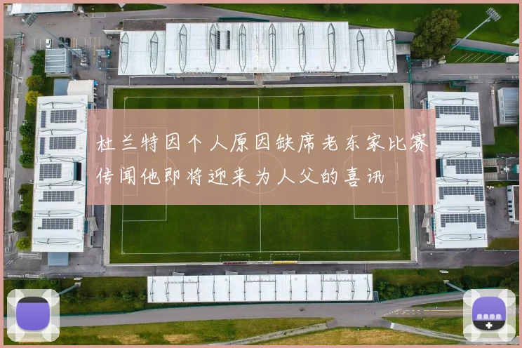 杜兰特因个人原因缺席老东家比赛传闻他即将迎来为人父的喜讯