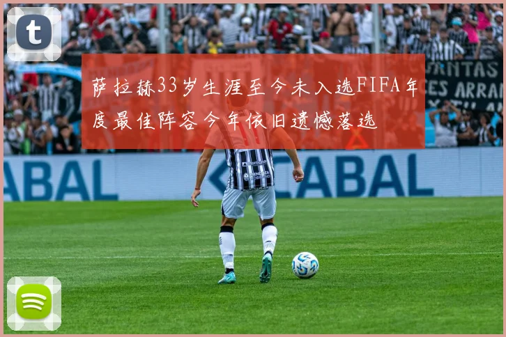 萨拉赫33岁生涯至今未入选FIFA年度最佳阵容今年依旧遗憾落选