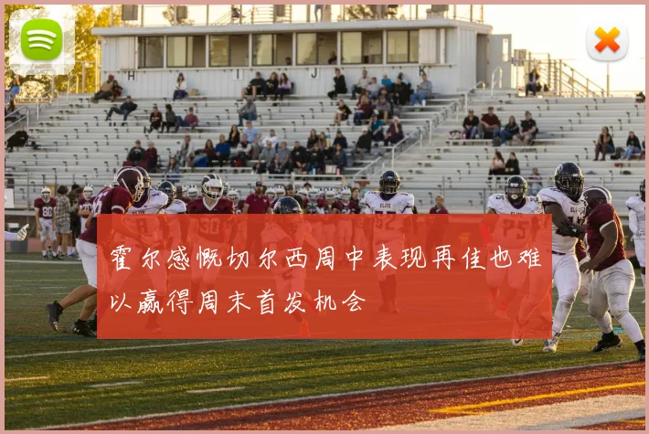 霍尔感慨切尔西周中表现再佳也难以赢得周末首发机会