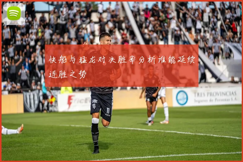 快船与猛龙对决胜率分析谁能延续连胜之势