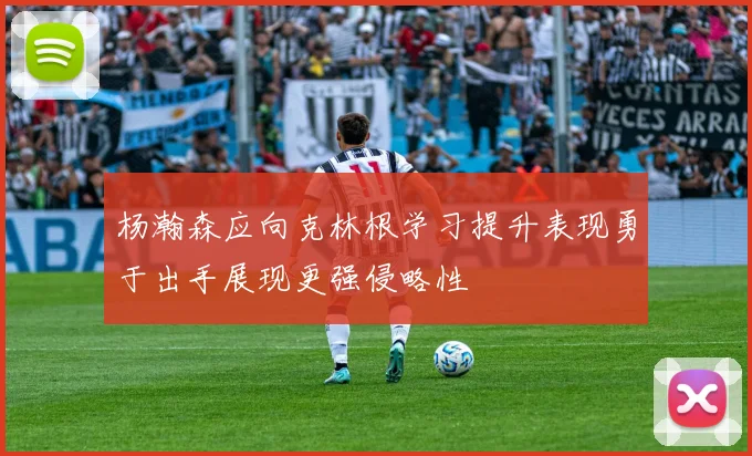 杨瀚森应向克林根学习提升表现勇于出手展现更强侵略性